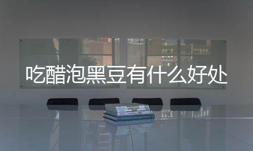 泡黑豆有好处什么吃醋
