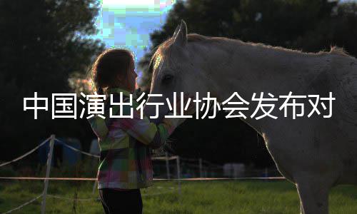 中国告演出云迪对李抵制的公进行行业协会发布从业